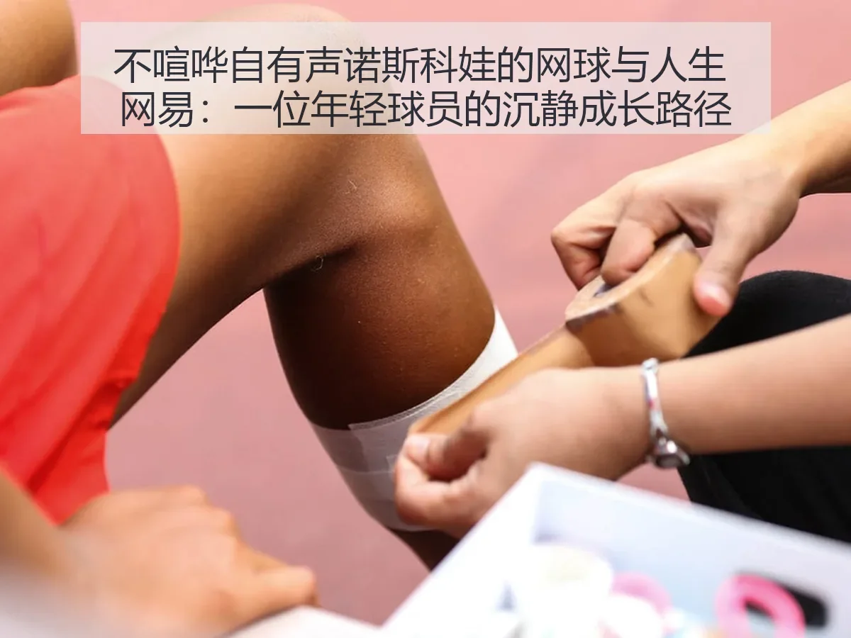 不喧哗自有声诺斯科娃的网球与人生：一位年轻球员的沉静成长路径