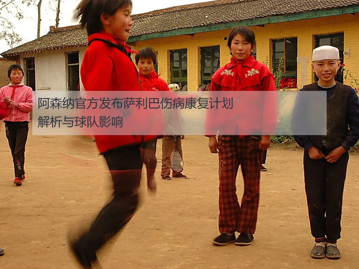 阿森纳官方发布萨利巴伤病康复计划解析与球队影响